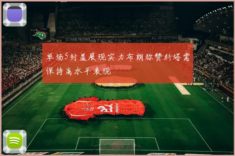单场5封盖展现实力布朗称赞科塔需保持高水平表现