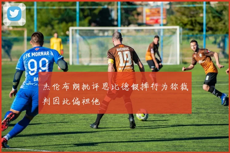 杰伦布朗批评恩比德假摔行为称裁判因此偏袒他