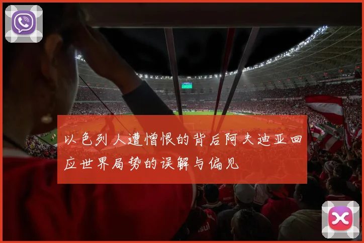 以色列人遭憎恨的背后阿夫迪亚回应世界局势的误解与偏见